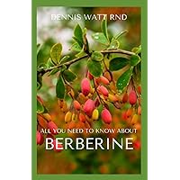 ALL YOU NEED TO KNOW ABOUT BERBERINE: Everything You Need to Know About Berberine And Its Uses, Side Effects, Interactions and Warnings ALL YOU NEED TO KNOW ABOUT BERBERINE: Everything You Need to Know About Berberine And Its Uses, Side Effects, Interactions and Warnings Paperback Kindle