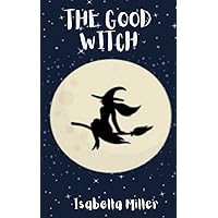 The Good Witch: For girls on confidence, mindfulness, friendship and strength. Perfect for girls of all ages, especially ages 6 to 12 (Children’s ... Good Choices, Anger, Emotions Management) The Good Witch: For girls on confidence, mindfulness, friendship and strength. Perfect for girls of all ages, especially ages 6 to 12 (Children’s ... Good Choices, Anger, Emotions Management) Paperback Kindle