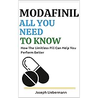 Modafinil: All You Need To Know: How The Limitless Pill Can Help You Perform Better Modafinil: All You Need To Know: How The Limitless Pill Can Help You Perform Better Kindle Paperback