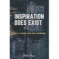 Inspiration does exist, but it must find you working - Pablo Picasso: Unlined Notebook, Sketchbook, Diary (110 pages, blank 6 x 9) (Inspirational Notebooks)