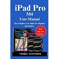 iPad Pro M4 User Manual: The Complete User Guide For Beginners and Seniors
