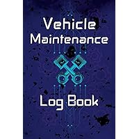 Vehicle Maintenance Log Book: Simple Diary to Record the Periodic Replaced of Automotive Parts