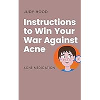 Instructions to Win Your War Against Acne: acne medication Instructions to Win Your War Against Acne: acne medication Kindle Paperback