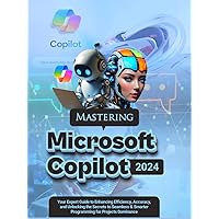 Mastering Microsoft Copilot: Your Expert Guide to Enhancing Efficiency, Accuracy and Unlocking the Secrets to Seamless & Smarter Programming for Project Dominance Mastering Microsoft Copilot: Your Expert Guide to Enhancing Efficiency, Accuracy and Unlocking the Secrets to Seamless & Smarter Programming for Project Dominance Kindle Paperback Hardcover
