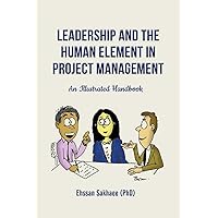 Leadership and the Human Element in Project Management: An Illustrated Handbook Leadership and the Human Element in Project Management: An Illustrated Handbook Paperback Kindle
