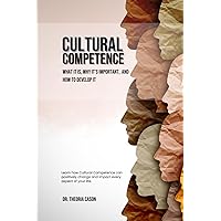 Cultural Competence: What It Is, Why It's Important, and How to Develop It (Cultural Competence: What It Is, Why It's Important, and How to Develop It. Book and Playbook.)