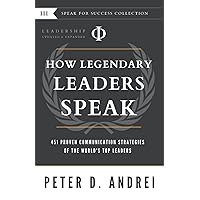 Leadership: How Legendary Leaders Speak: 451 Proven Communication Strategies of the World's Top Leaders (Speak for Success)