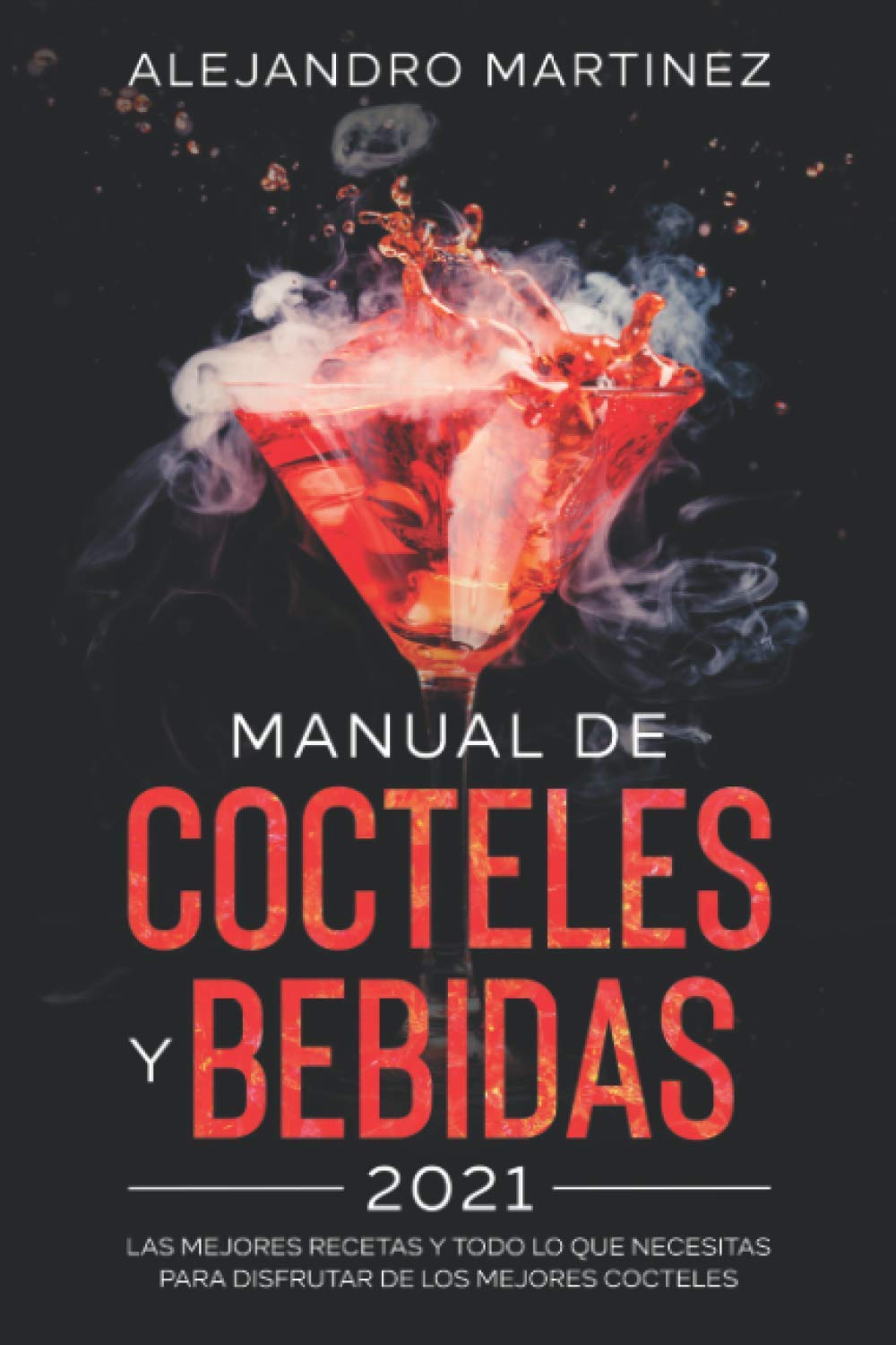Manual de Cocteles y Bebidas 2021: Las Mejores Recetas y Todo lo Que Necesitas Para Disfrutar de Los Mejores Cocteles (Spanish Edition)