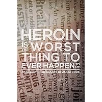 Heroin is the Worst Thing to Ever Happen to Me Heroin is the Worst Thing to Ever Happen to Me Paperback Kindle