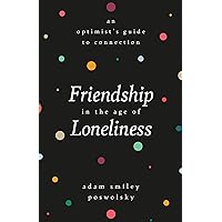 Friendship in the Age of Loneliness: An Optimist's Guide to Connection Friendship in the Age of Loneliness: An Optimist's Guide to Connection Hardcover Audible Audiobook Kindle Audio CD