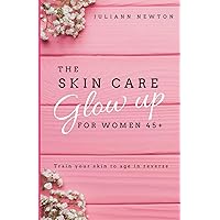 Mature Skin Glow Up: Train your Skin to Age in Reverse Mature Skin Glow Up: Train your Skin to Age in Reverse Paperback Kindle