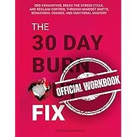 The 30 Day Burnout Fix: Official Workbook: End Exhaustion, Break the Stress Cycle, and Reclaim Control Through Mindset Shifts, Behavioral Change and Emotional Mastery