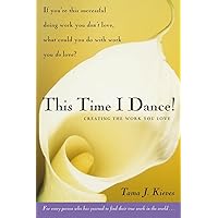 This Time I Dance!: Creating the Work You Love This Time I Dance!: Creating the Work You Love Paperback Kindle Hardcover