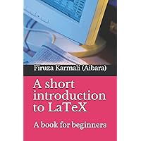 A short introduction to LaTeX: A book for beginners A short introduction to LaTeX: A book for beginners Paperback Kindle