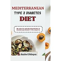 Mediterranean Diet for Type 2 Diabetics: 100+ Healthy and Delicious Recipes to Reverse and Prevent Type 2 Diabetes Mediterranean Diet for Type 2 Diabetics: 100+ Healthy and Delicious Recipes to Reverse and Prevent Type 2 Diabetes Paperback Kindle