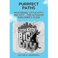 Purrfect Paths: Mastering ‘Little Kitty Big City’ - The Ultimate Explorer’s Guide Purrfect Paths: Mastering ‘Little Kitty Big City’ - The Ultimate Explorer’s Guide Paperback Kindle Hardcover