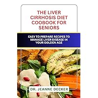 The Liver Cirrhosis Diet Cookbook for Seniors: Easy to Prepare Recipes to Manage Liver Disease in Your Golden Age The Liver Cirrhosis Diet Cookbook for Seniors: Easy to Prepare Recipes to Manage Liver Disease in Your Golden Age Kindle Paperback