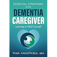 Essential Strategies for the Dementia Caregiver: Learning to PACE Yourself Essential Strategies for the Dementia Caregiver: Learning to PACE Yourself Paperback Audible Audiobook Kindle
