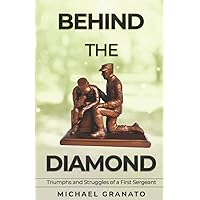 Behind The Diamond: Triumphs and Struggles of a First Sergeant Behind The Diamond: Triumphs and Struggles of a First Sergeant Paperback Kindle