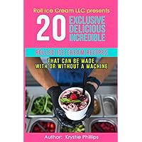 20 Exclusive Delicious Incredible Rolled Ice Cream Recipes: That Can Be Made With Or Without A Machine 20 Exclusive Delicious Incredible Rolled Ice Cream Recipes: That Can Be Made With Or Without A Machine Paperback Kindle Hardcover