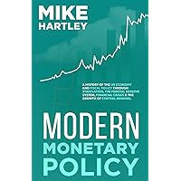 Modern Monetary Policy: A History of the US Economy and Fiscal Policy Through Stagflation, the Federal Reserve System, Financial Crises and the Growth of Central Banking
