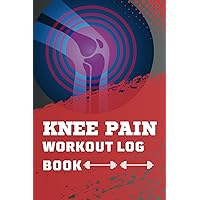 Knees Pain Workout Log Book: Fitness Journal for Knee Pain Relief. Ultimate Exercise Planner for Knee Rehab. Stay on Track with Your Training Routine ... Record and Progress Notes for Stronger Knees.