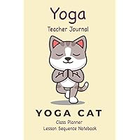 Yoga Teacher Journal Class Planner Lesson Sequence Notebook.: Yoga Teacher Planner Notebook.| Yoga Teacher Class Planner. | Idea Gift For Christmas, Birthday, Valentine’s Day.| Cute Cat Yoga Cover.