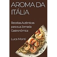 Aroma da Itália: Receitas Autênticas para sua Jornada Gastronômica (Portuguese Edition)