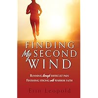 Finding My Second Wind: Running through difficult pain Finishing strong with warrior faith Finding My Second Wind: Running through difficult pain Finishing strong with warrior faith Paperback Kindle