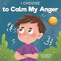 I Choose to Calm My Anger: A Colorful, Picture Book About Anger Management And Managing Difficult Feelings and Emotions (Teacher and Therapist Toolbox: I Choose) I Choose to Calm My Anger: A Colorful, Picture Book About Anger Management And Managing Difficult Feelings and Emotions (Teacher and Therapist Toolbox: I Choose) Paperback Kindle Hardcover Spiral-bound
