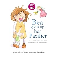 Bea Gives Up Her Pacifier: The book that makes children WANT to move on from pacifiers! Bea Gives Up Her Pacifier: The book that makes children WANT to move on from pacifiers! Paperback