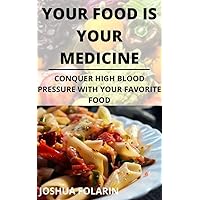 Your Food is Your Medicine: Conquer High Blood Pressure With Your Favorite Food Your Food is Your Medicine: Conquer High Blood Pressure With Your Favorite Food Kindle Paperback