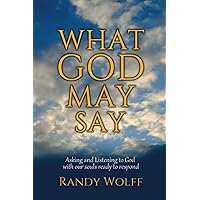 What God May Say: Asking and Listening to God with our souls ready to respond What God May Say: Asking and Listening to God with our souls ready to respond Paperback Kindle