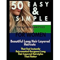 50 EASY & SIMPLE LONG LAYERED HAIRSTYLES FOR WOMEN: Beautiful Long Hair Layered Haircuts That Feel Instantly Rejuvenated Gorgeous Long Hair Layered Hairstyles That Flatter 50 EASY & SIMPLE LONG LAYERED HAIRSTYLES FOR WOMEN: Beautiful Long Hair Layered Haircuts That Feel Instantly Rejuvenated Gorgeous Long Hair Layered Hairstyles That Flatter Paperback Hardcover