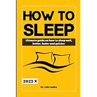 How to Sleep: Ultimate guide on how to sleep well, better, faster and quicker How to Sleep: Ultimate guide on how to sleep well, better, faster and quicker Paperback Kindle
