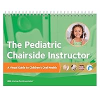 The Pediatric Chairside Instructor: A Visual Guide to Children’s Oral Health The Pediatric Chairside Instructor: A Visual Guide to Children’s Oral Health Spiral-bound Kindle
