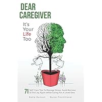 Dear Caregiver, It's Your Life Too: 71 Self-Care Tips To Manage Stress, Avoid Burnout And Find Joy Again While Caring For A Loved One Dear Caregiver, It's Your Life Too: 71 Self-Care Tips To Manage Stress, Avoid Burnout And Find Joy Again While Caring For A Loved One Paperback Kindle Audible Audiobook
