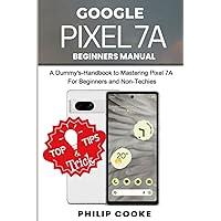 GOOGLE PIXEL 7A BEGINNERS MANUAL: A Dummy's-Handbook to Mastering Google Pixel 7A for Beginners and Non-Techies GOOGLE PIXEL 7A BEGINNERS MANUAL: A Dummy's-Handbook to Mastering Google Pixel 7A for Beginners and Non-Techies Paperback Kindle Hardcover