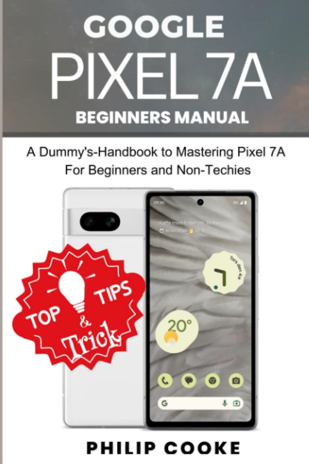 GOOGLE PIXEL 7A BEGINNERS MANUAL: A Dummy's-Handbook to Mastering Google Pixel 7A for Beginners and Non-Techies