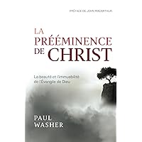 La prééminence de Christ: La beauté et l’immuabilité de l’Évangile de Dieu (French Edition)