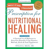 Prescription for Nutritional Healing, Fifth Edition: A Practical A-to-Z Reference to Drug-Free Remedies Using Vitamins, Minerals, Herbs & Food Supplements Prescription for Nutritional Healing, Fifth Edition: A Practical A-to-Z Reference to Drug-Free Remedies Using Vitamins, Minerals, Herbs & Food Supplements Paperback