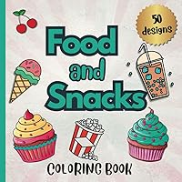 Food and Snacks Coloring Book: 50 Bold and Easy Designs of Sweet Things, Drinks and more, Cute and Simple Pictures for Adults and Kids