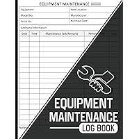Equipment Maintenance Log Book: Daily Equipment Repairs And Machinery Maintenance Logbook For Vehicle, Car, Truck, Motorcycle And All Heavy Equipment