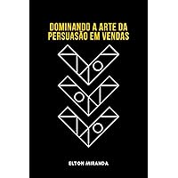 Dominando a Arte da Persuasão em Vendas: A importância da persuasão nas vendas (Portuguese Edition)