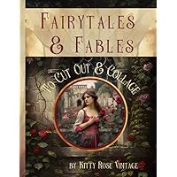 Fairytales and Fables To Cut Out And Collage: Image Collection Of Literary Quotes And Illustrations For Junk Journals, Decoupage, Scrapbooking And Paper Craft