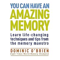 You Can Have an Amazing Memory: Learn Life-Changing Techniques and Tips from the Memory Maestro You Can Have an Amazing Memory: Learn Life-Changing Techniques and Tips from the Memory Maestro Paperback Kindle
