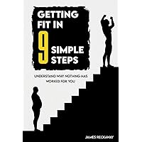 Getting Fit in 9 Simple Steps: Understand Why Nothing Has Worked For You