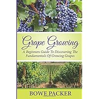 Grape Growing: A Beginners Guide To Discovering The Fundamentals Of Growing Grapes Grape Growing: A Beginners Guide To Discovering The Fundamentals Of Growing Grapes Paperback Kindle Audible Audiobook