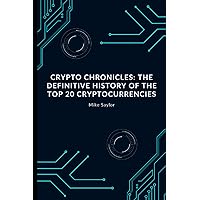 Crypto Chronicles: The Definitive History of the Top 20 Cryptocurrencies Crypto Chronicles: The Definitive History of the Top 20 Cryptocurrencies Paperback Kindle