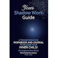 Your Shadow Work Guide: A Transformative Workbook and Journal to Release Your Inner Child! (Courageous New Dawn - What To Do First Series!)
